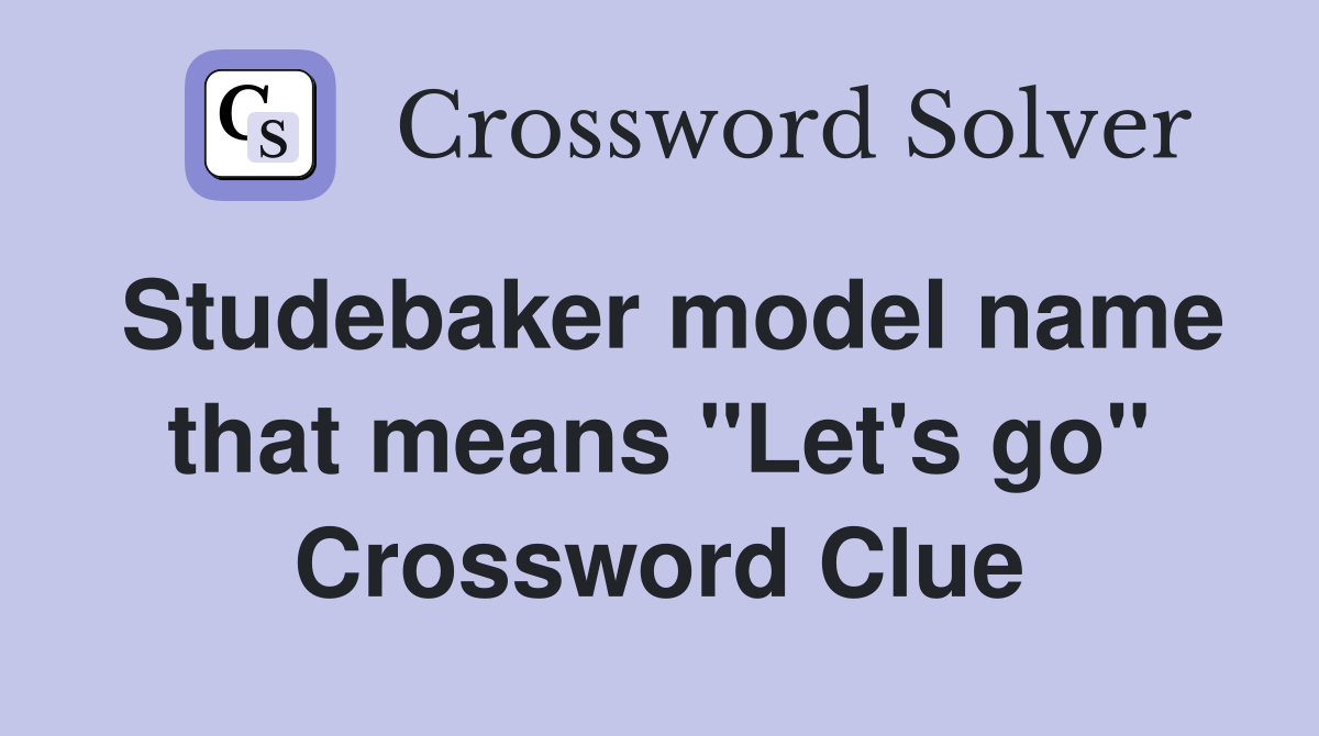 Studebaker model name that means "Let's go" Crossword Clue