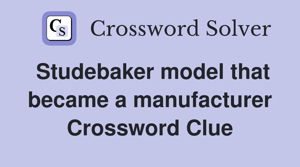 Studebaker model that became a manufacturer Crossword Clue