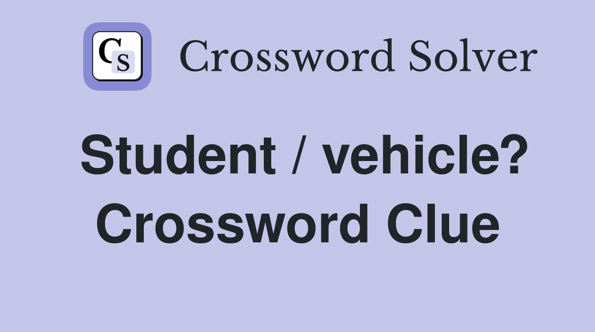 Student / vehicle? Crossword Clue