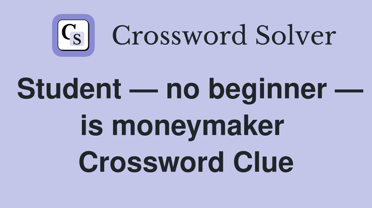 Student — no beginner — is moneymaker  Crossword Clue