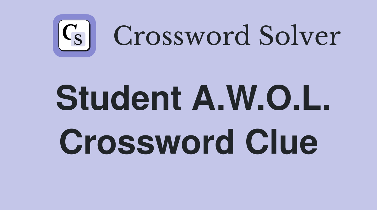 Student A.W.O.L. Crossword Clue