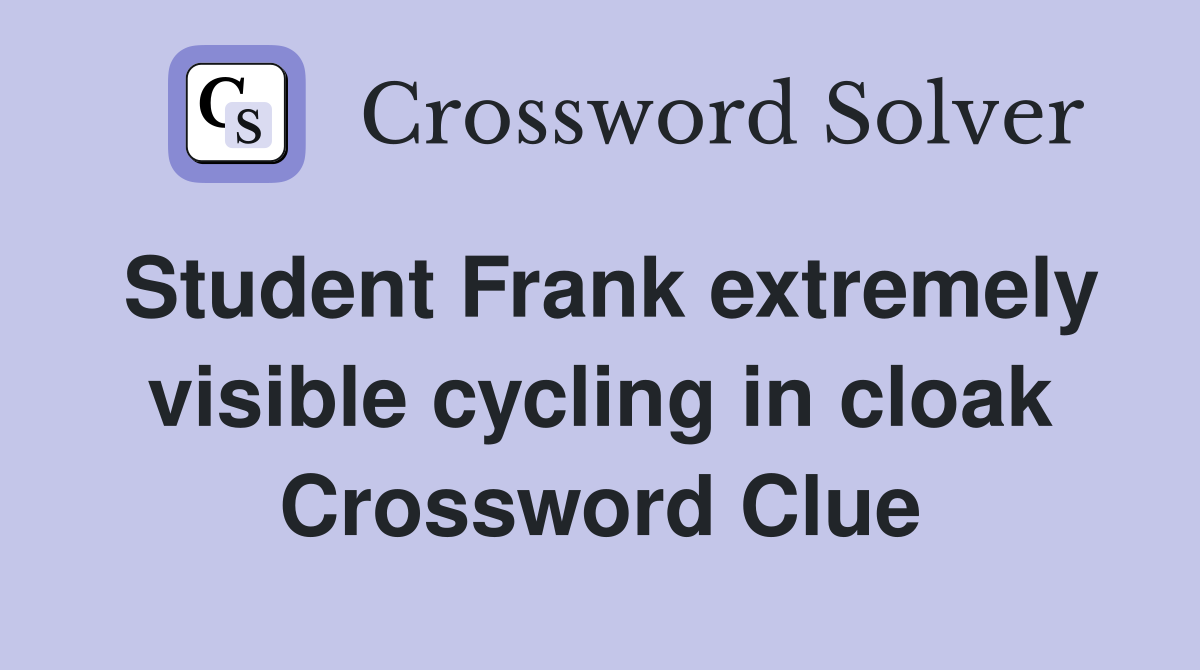 Student Frank extremely visible cycling in cloak Crossword Clue