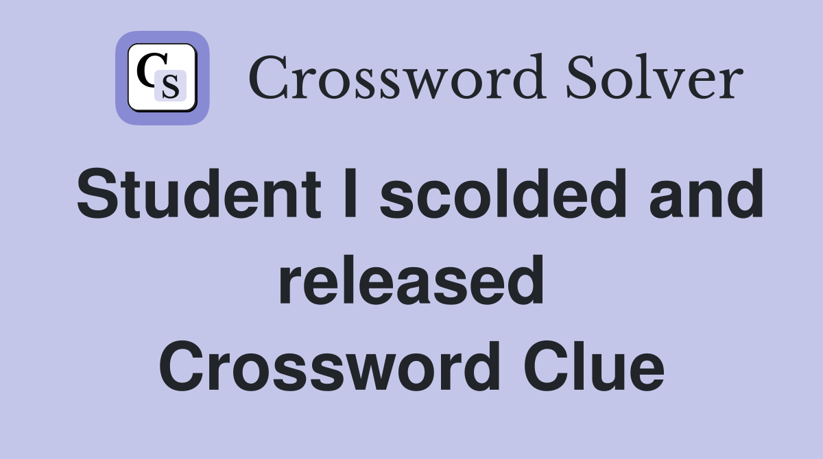 Student I scolded and released Crossword Clue