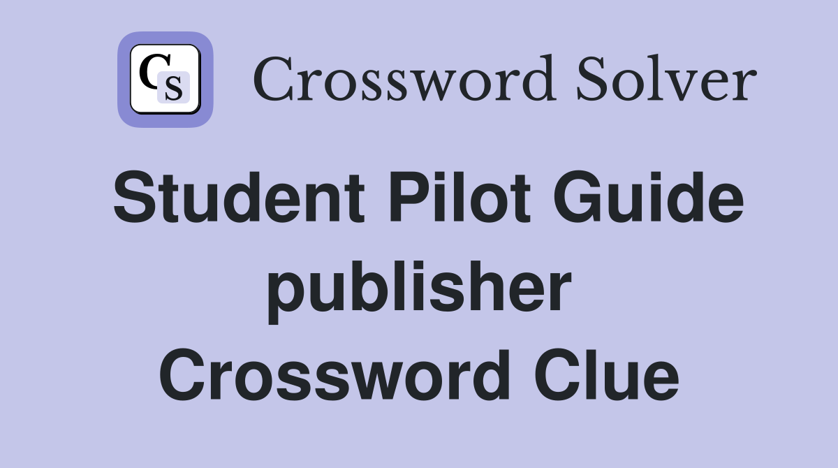 Student Pilot Guide publisher Crossword Clue