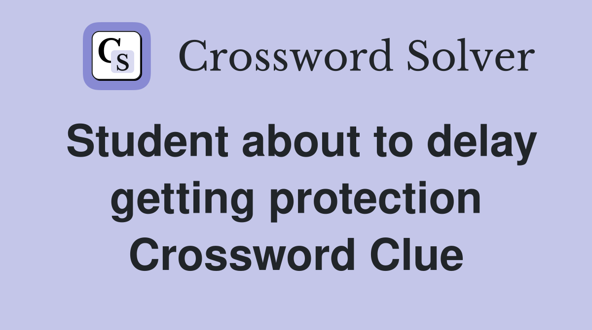 Student about to delay getting protection Crossword Clue