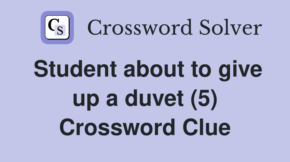 Student about to give up a duvet (5) Crossword Clue