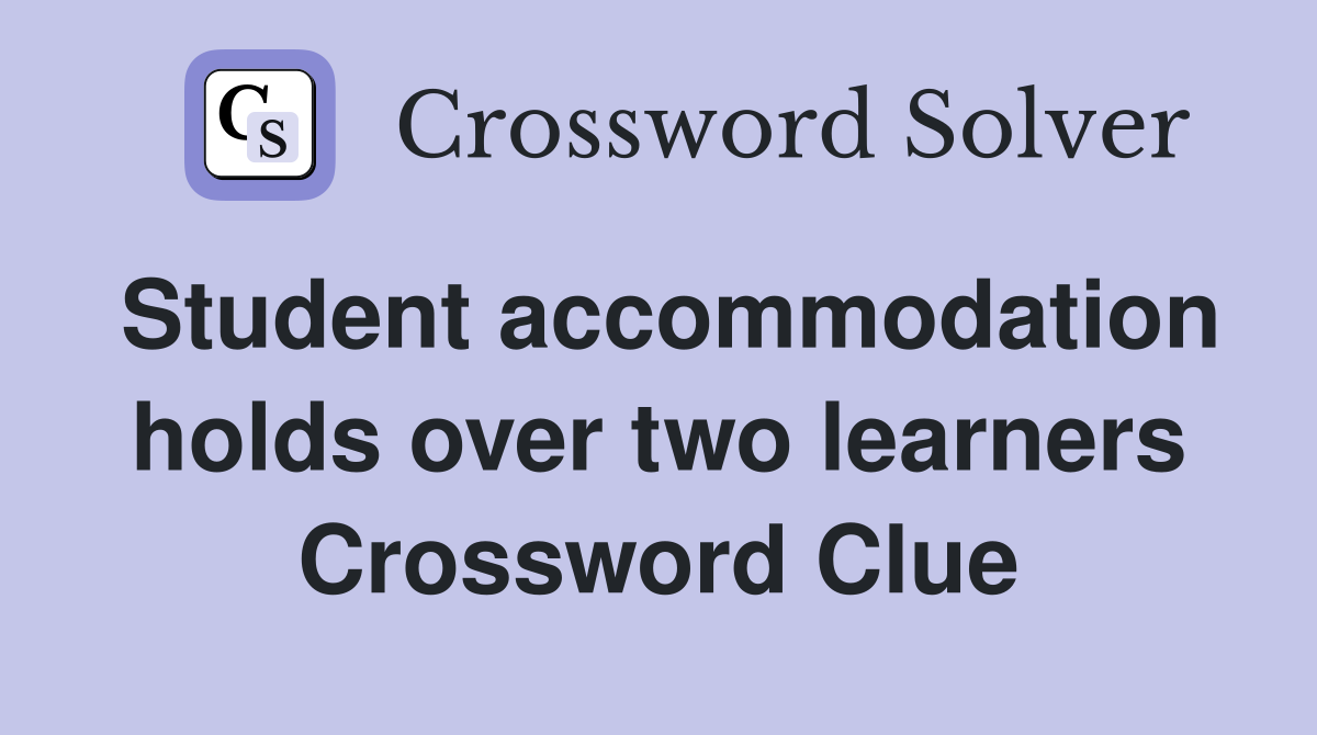 Student accommodation holds over two learners Crossword Clue