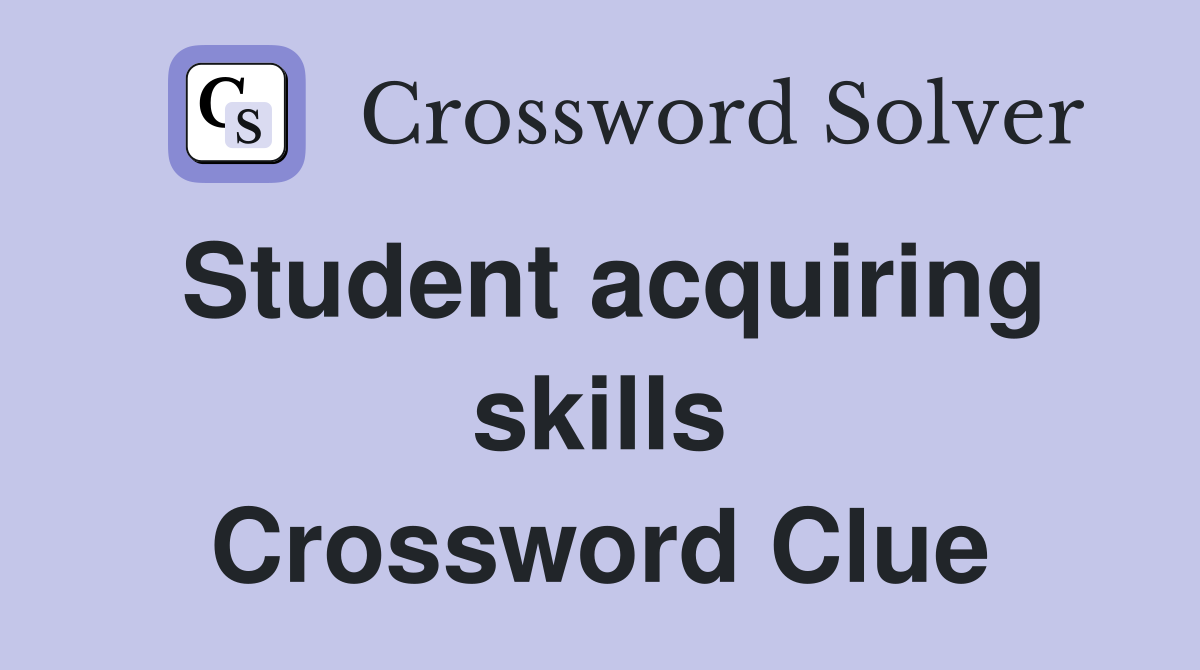 Student acquiring skills Crossword Clue