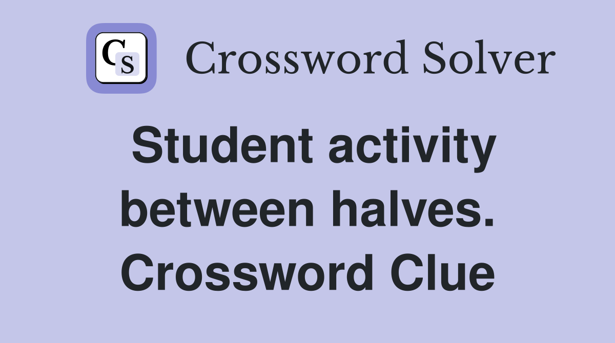 Student activity between halves. Crossword Clue