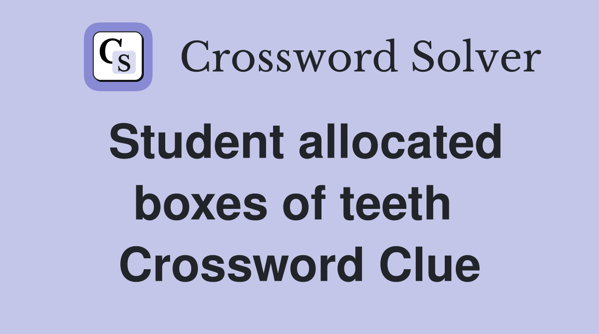 Student allocated boxes of teeth  Crossword Clue
