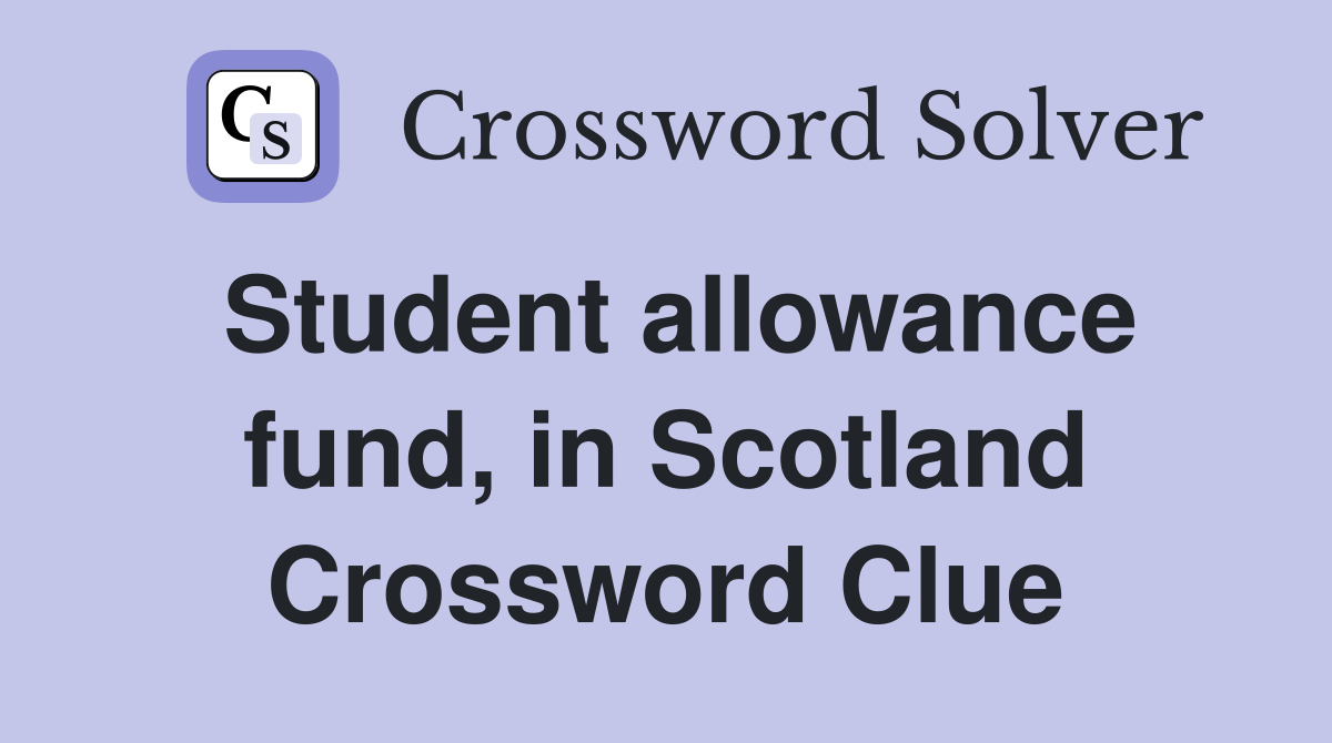Student allowance fund, in Scotland Crossword Clue