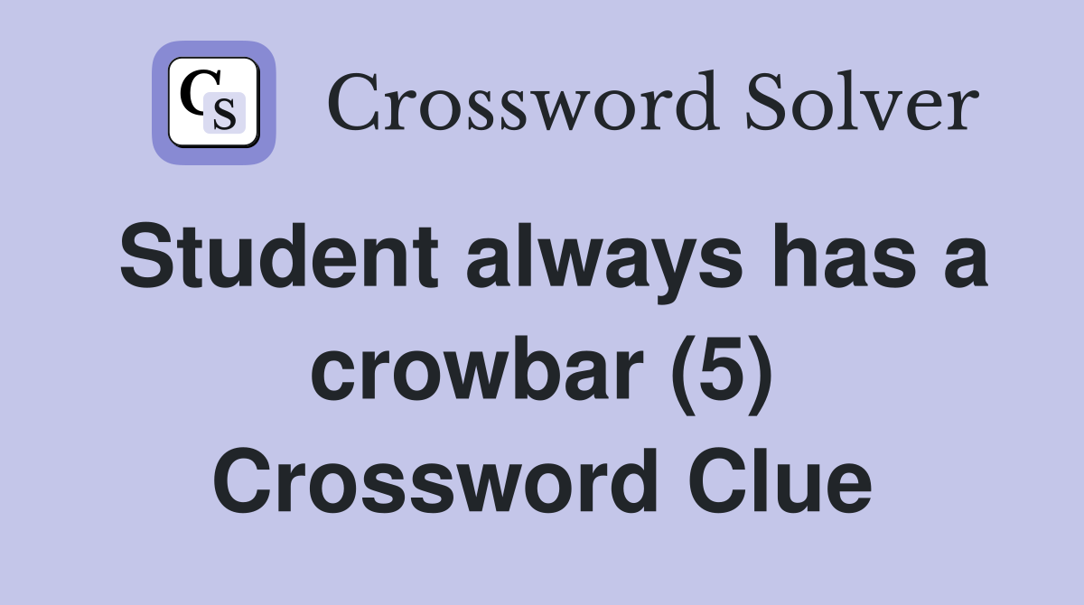 Student always has a crowbar (5) Crossword Clue