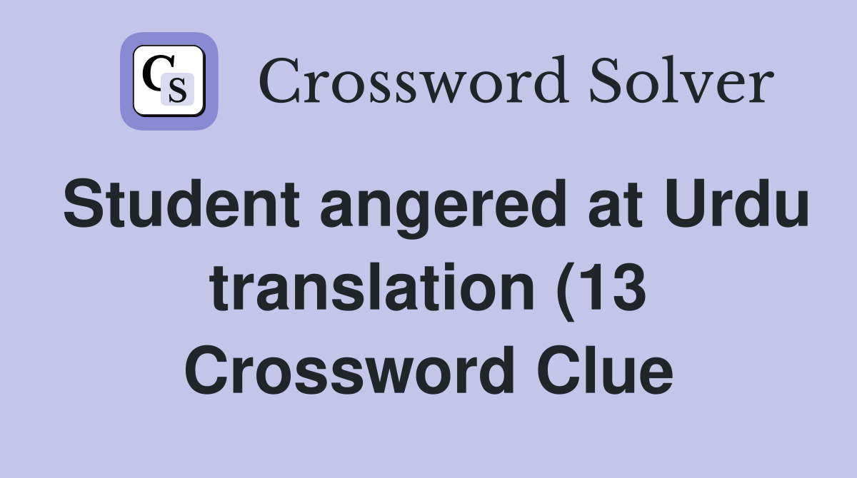 Student angered at Urdu translation (13) Crossword Clue Answers Student angered at Urdu translation (13) Crossword Clue Answers