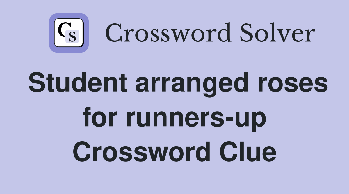 Student arranged roses for runners-up Crossword Clue