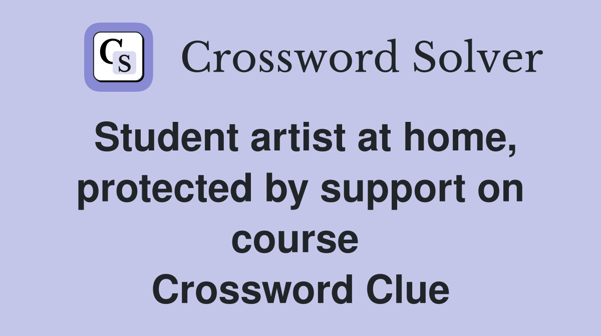 Student artist at home, protected by support on course  Crossword Clue