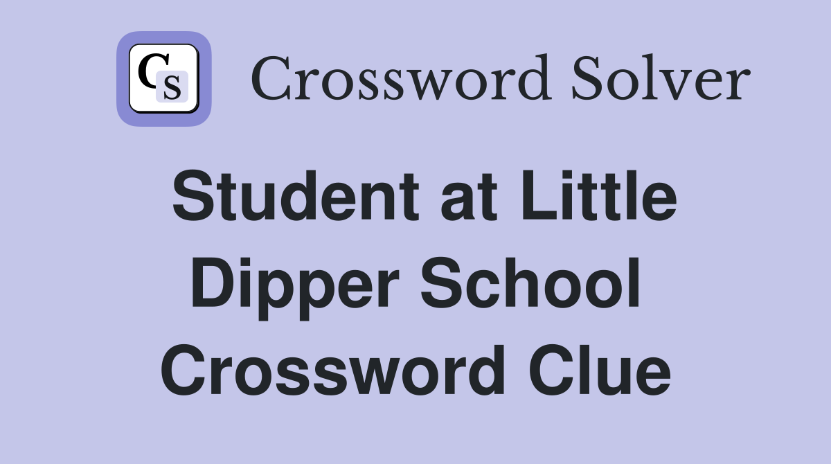 Student at Little Dipper School Crossword Clue