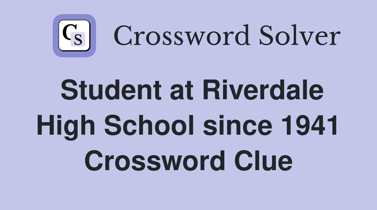 Student at Riverdale High School since 1941 Crossword Clue