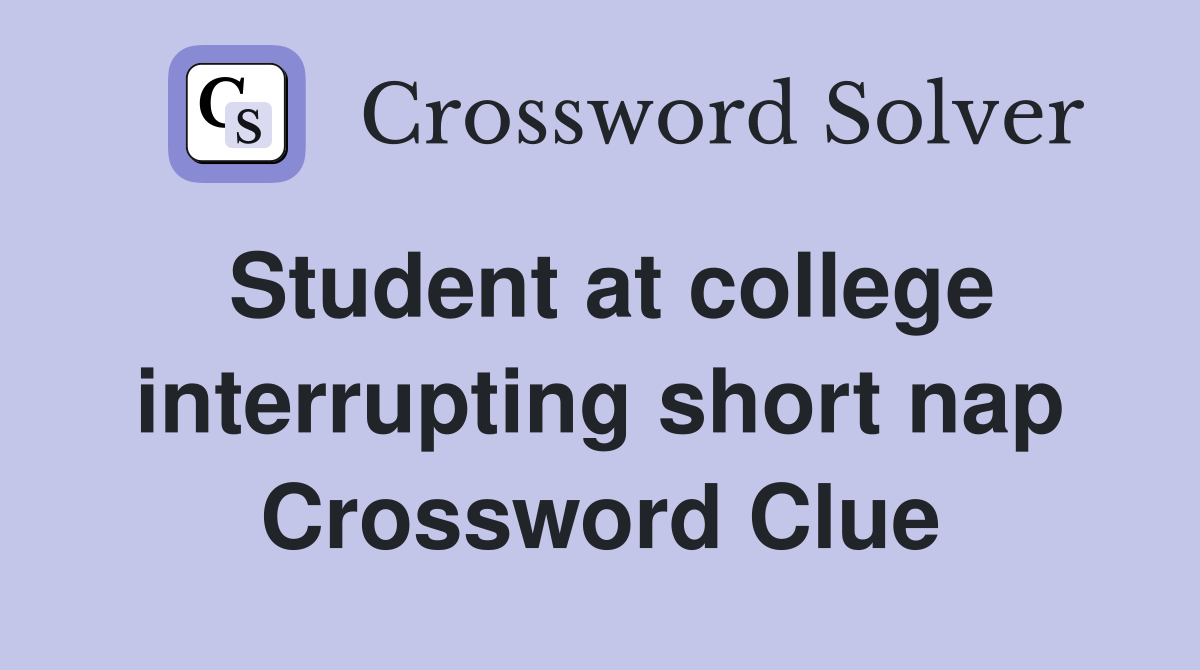 Student at college interrupting short nap Crossword Clue