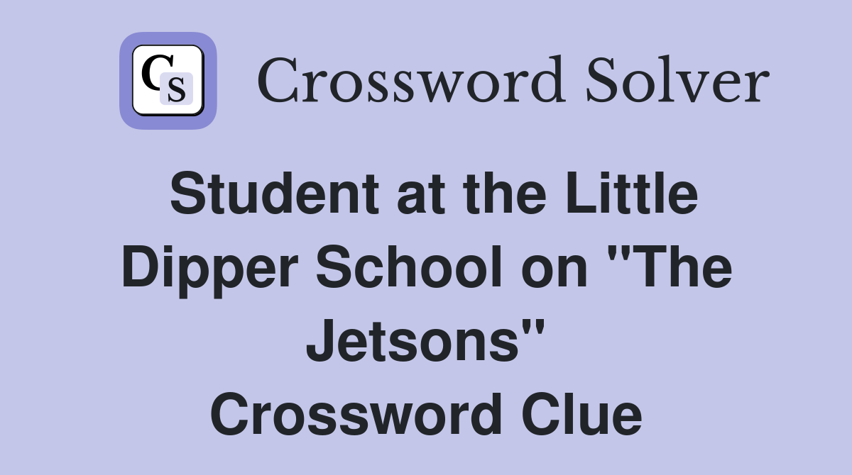 Student at the Little Dipper School on "The Jetsons" Crossword Clue