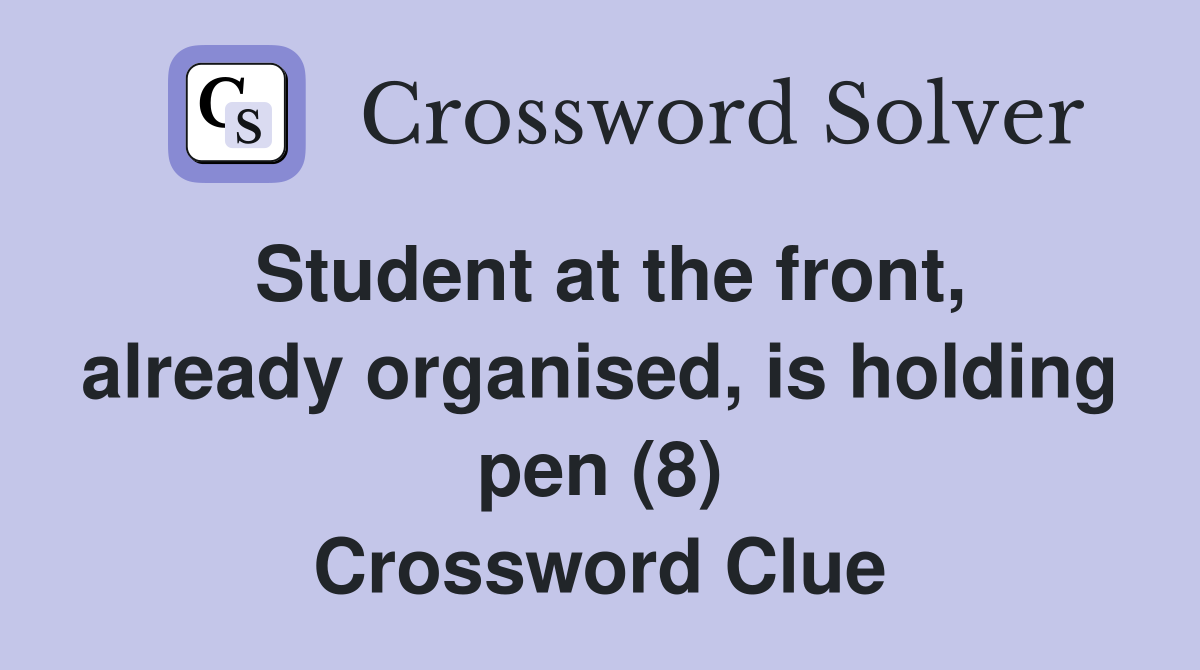 Student at the front, already organised, is holding pen (8) Crossword Clue