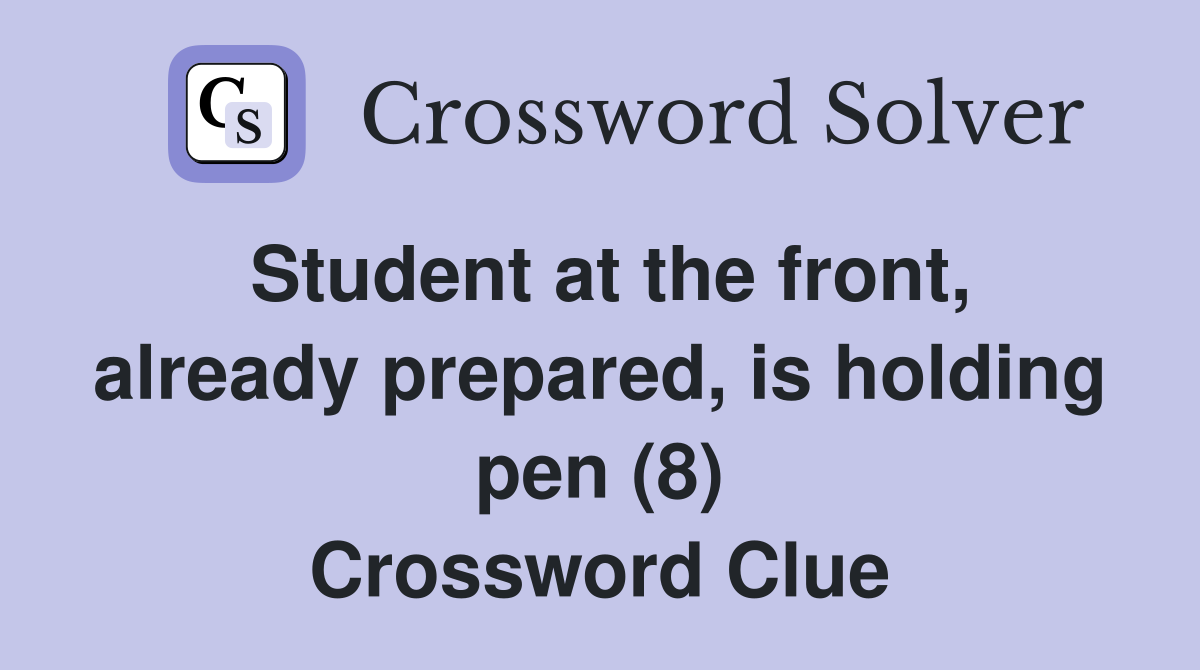 Student at the front, already prepared, is holding pen (8) Crossword Clue