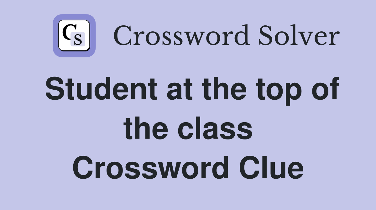 Student at the top of the class Crossword Clue