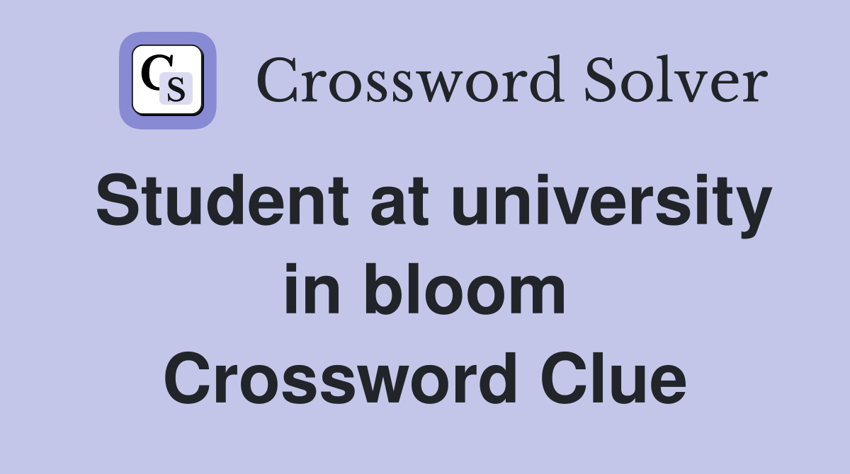 Student at university in bloom Crossword Clue