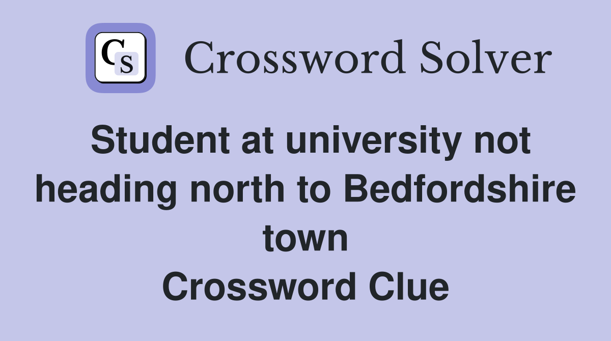 Student at university not heading north to Bedfordshire town Crossword Clue
