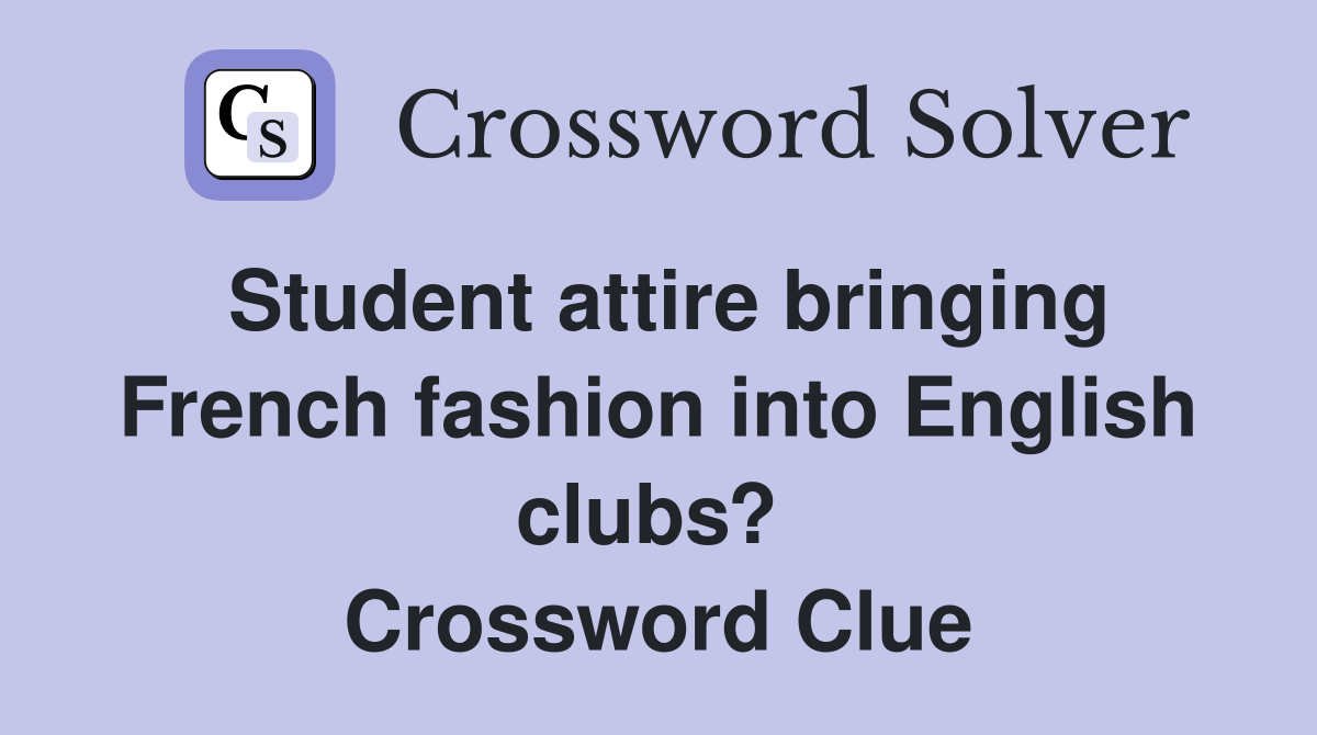 Student attire bringing French fashion into English clubs?  Crossword Clue