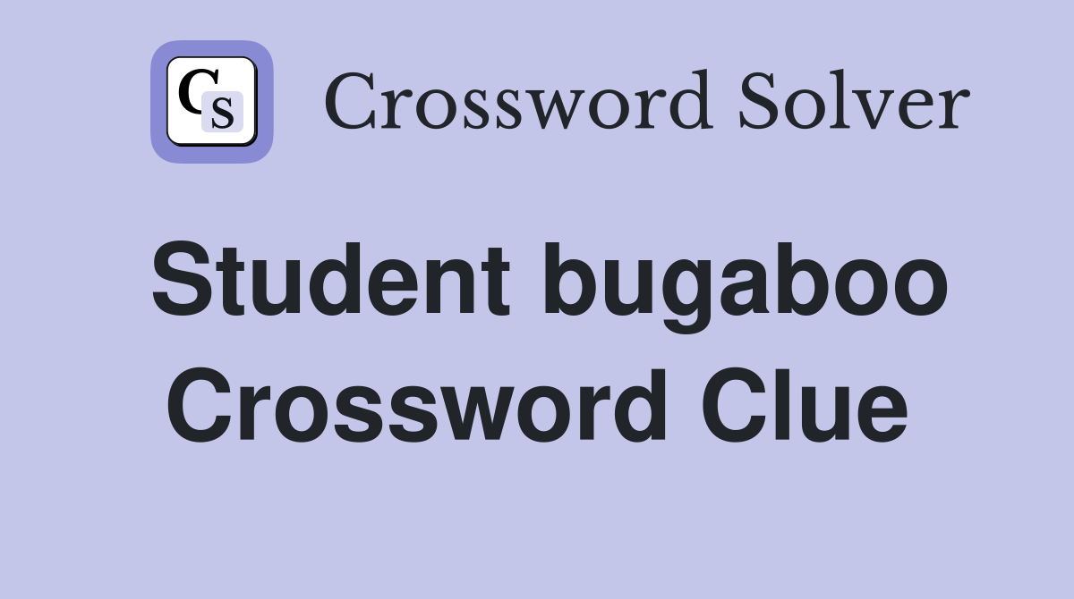 Student bugaboo Crossword Clue