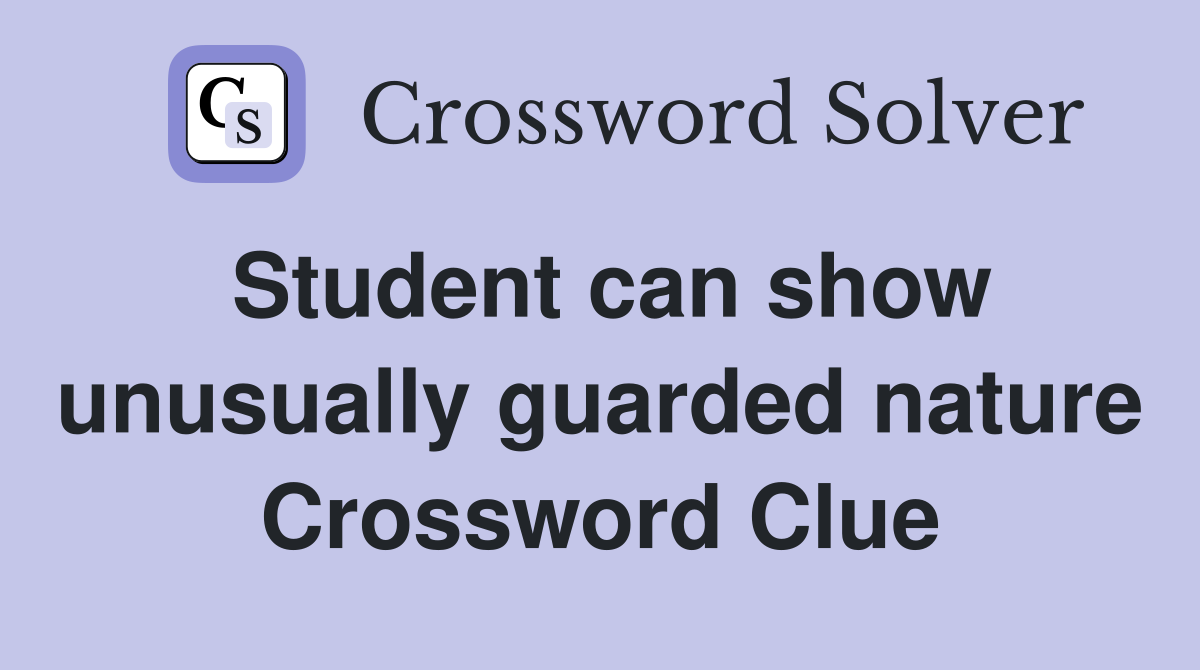 Student can show unusually guarded nature Crossword Clue