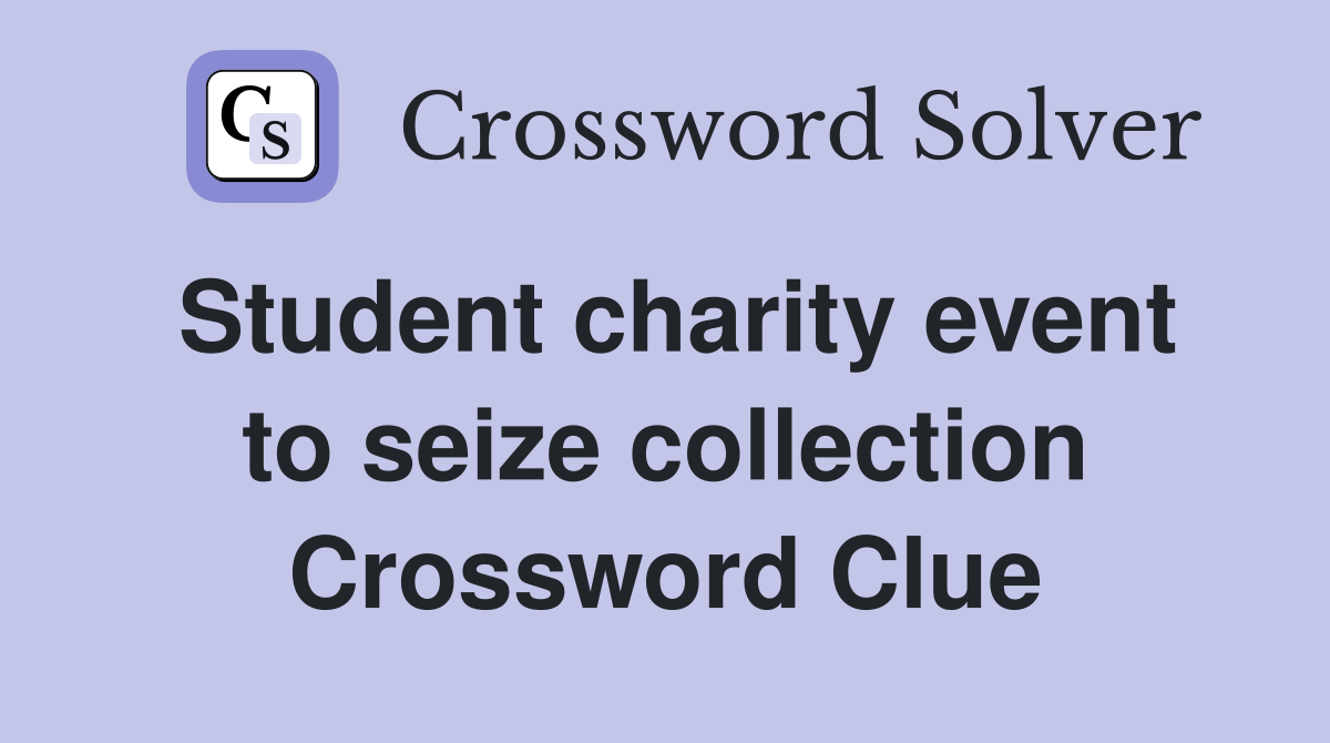 Student charity event to seize collection Crossword Clue