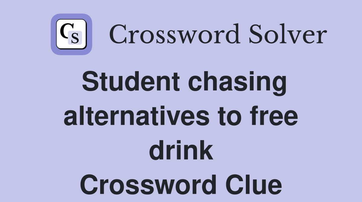 Student chasing alternatives to free drink Crossword Clue