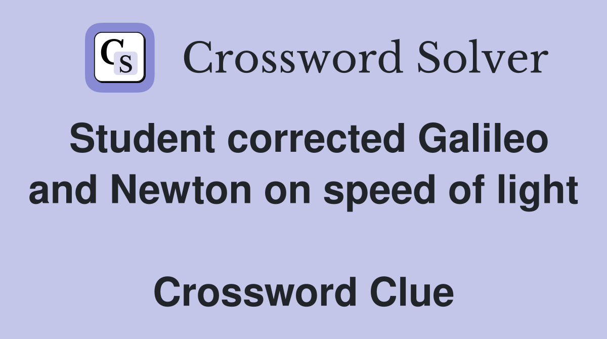 Student corrected Galileo and Newton on speed of light  Crossword Clue