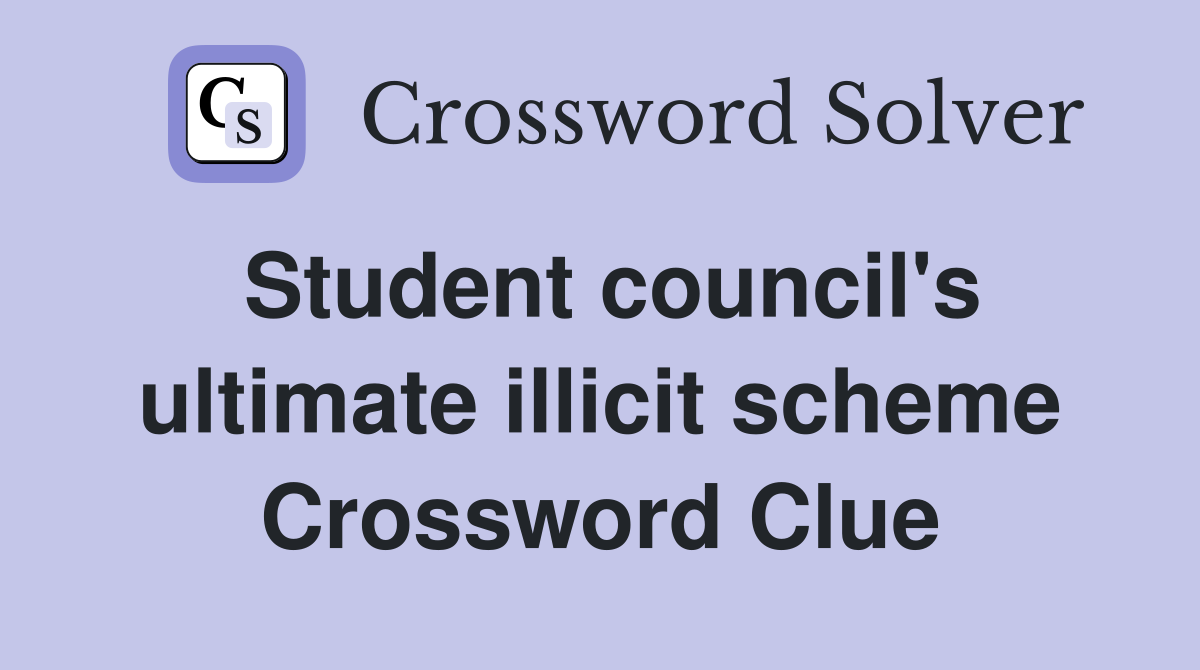 Student council's ultimate illicit scheme Crossword Clue