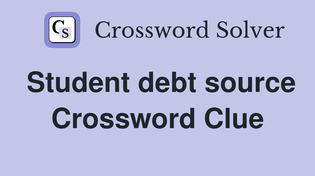 Student debt source Crossword Clue
