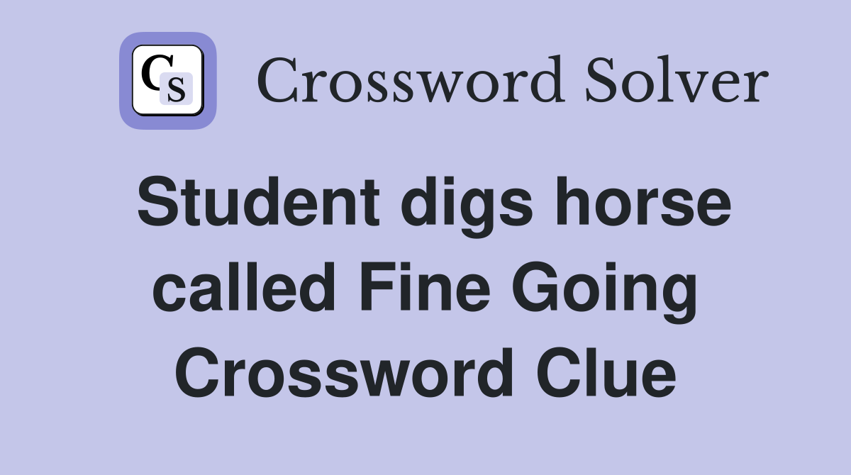 Student digs horse called Fine Going Crossword Clue