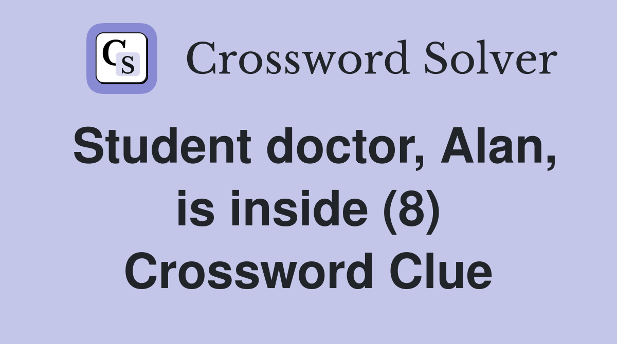 Student doctor, Alan, is inside (8) Crossword Clue