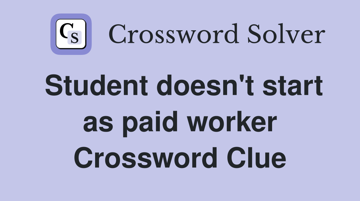 Student doesn't start as paid worker Crossword Clue
