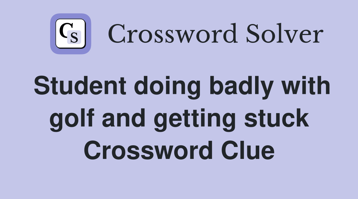 Student doing badly with golf and getting stuck Crossword Clue