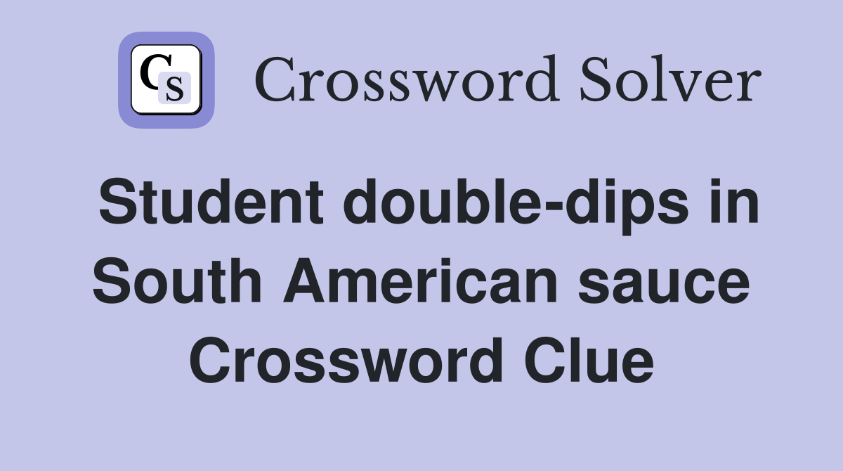 Student double-dips in South American sauce Crossword Clue