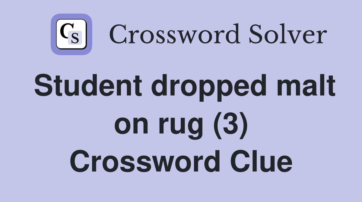 Student dropped malt on rug (3) Crossword Clue
