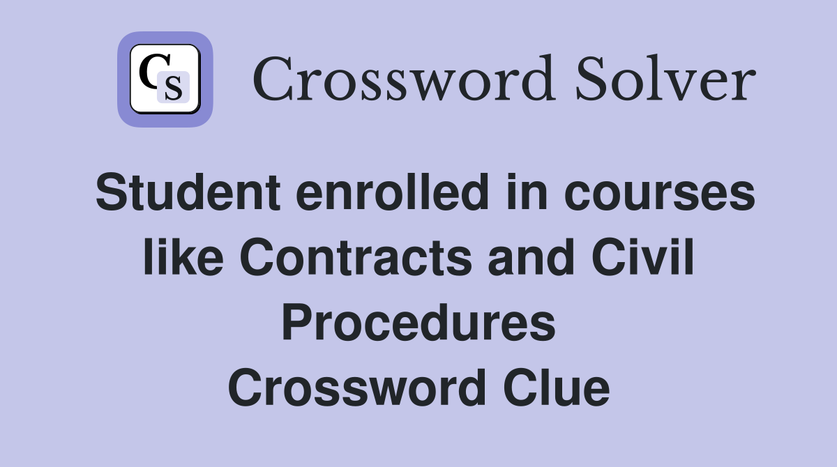 Student enrolled in courses like Contracts and Civil Procedures Crossword Clue