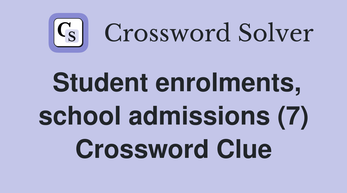 Student enrolments, school admissions (7) Crossword Clue