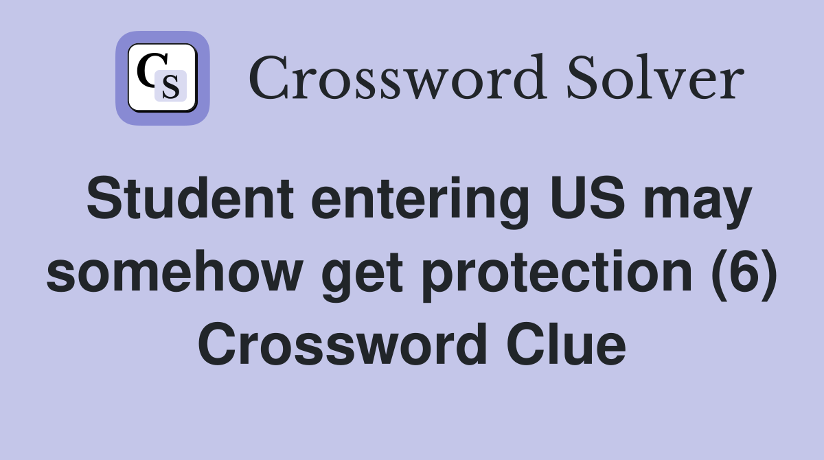 Student entering US may somehow get protection (6) Crossword Clue