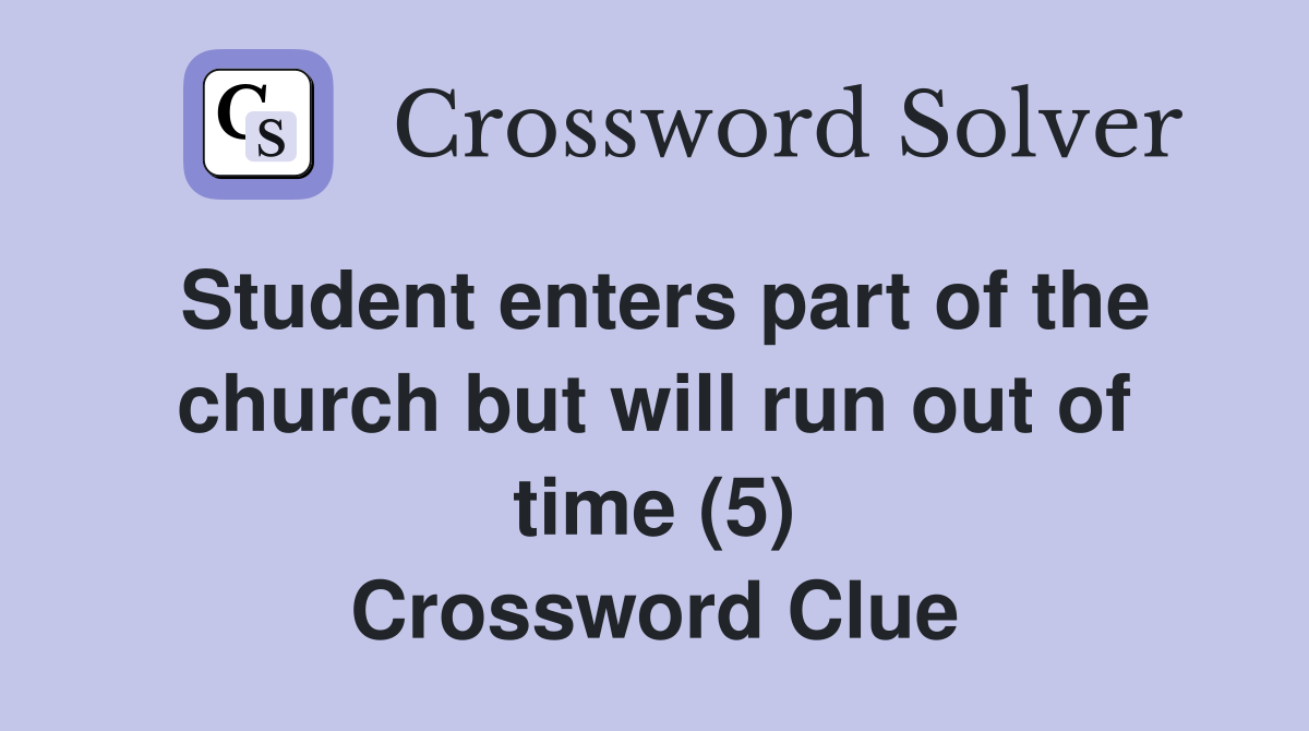 Student enters part of the church but will run out of time (5) Crossword Clue