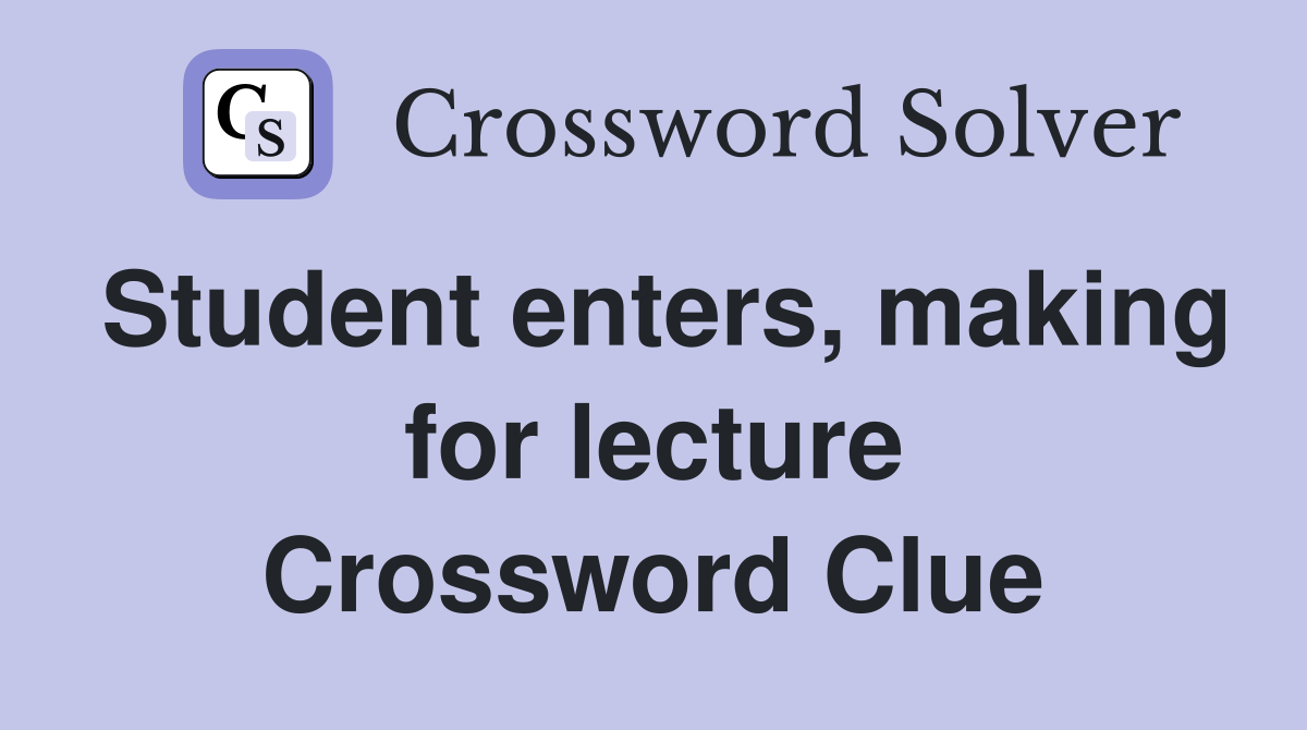 Student enters, making for lecture Crossword Clue