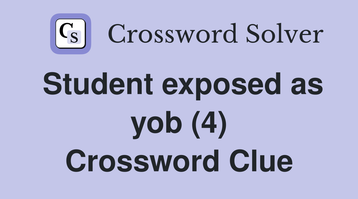 Student exposed as yob (4) Crossword Clue