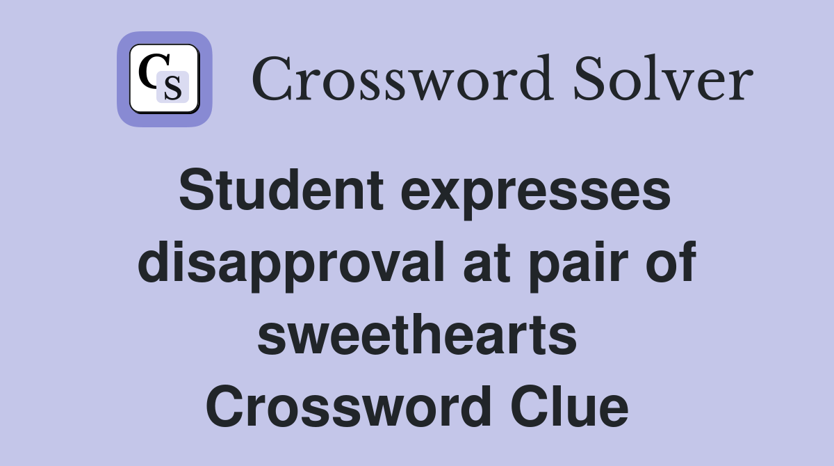 Student expresses disapproval at pair of sweethearts Crossword Clue