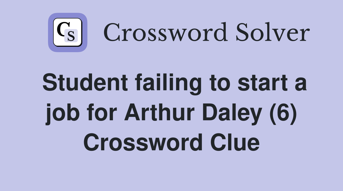 Student failing to start a job for Arthur Daley (6) Crossword Clue